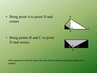 Paper-folding InvestigationBDraw a triangle similar in shape to the ΔABC. Cut it out.Slide point A along AC toward point C until the fold passes through point B.  The crease intersects AC at point D.  Unfold the triangle.ACBCDABACD