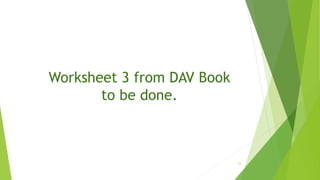 Worksheet 3 from DAV Book
to be done.
12
 