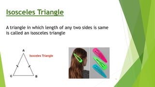 Isosceles Triangle
A triangle in which length of any two sides is same
is called an isosceles triangle
16
 