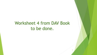 Worksheet 4 from DAV Book
to be done.
22
 