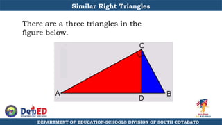 DEPARTMENT OF EDUCATION-SCHOOLS DIVISION OF SOUTH COTABATO
There are a three triangles in the
figure below.
Similar Right Triangles
 