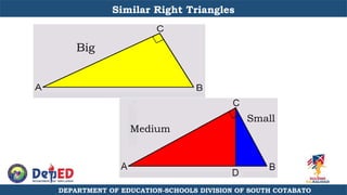 Big
Medium
Small
Similar Right Triangles
DEPARTMENT OF EDUCATION-SCHOOLS DIVISION OF SOUTH COTABATO
 