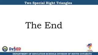 DEPARTMENT OF EDUCATION-SCHOOLS DIVISION OF SOUTH COTABATO
Two Special Right Triangles
The End
 
