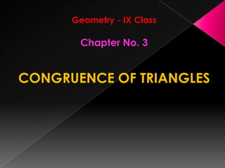 Geometry - IX Class
Chapter No. 3
CONGRUENCE OF TRIANGLES
 