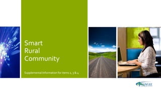 Smart
Rural
Community
Supplemental Information for items 2, 3 & 4
 