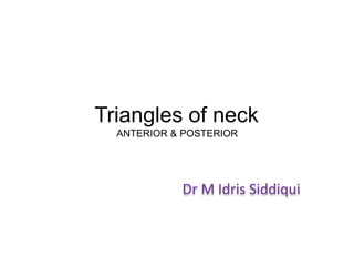 Triangles of neck
ANTERIOR & POSTERIOR
Dr M Idris Siddiqui
 