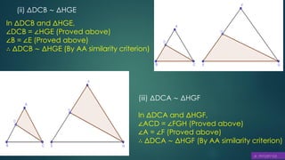 (ii) ΔDCB ∼ ΔHGE
In ΔDCB and ΔHGE,
∠DCB = ∠HGE (Proved above)
∠B = ∠E (Proved above)
∴ ΔDCB ∼ ΔHGE (By AA similarity criterion)
(iii) ΔDCA ∼ ΔHGF
In ΔDCA and ΔHGF,
∠ACD = ∠FGH (Proved above)
∠A = ∠F (Proved above)
∴ ΔDCA ∼ ΔHGF (By AA similarity criterion)
 