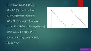 Now, in ΔABC and ΔPQR,
AB = PQ (By construction)
BC = QR (By construction)
AC = PR [Proved in (3) above]
So, ΔABC≅ΔPQR (SSS congruence)
Therefore, ∠B = ∠Q (CPCT)
But ∠Q = 90° (By construction)
So, ∠B = 90°
 