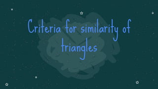 Criteria for similarity of
triangles
 