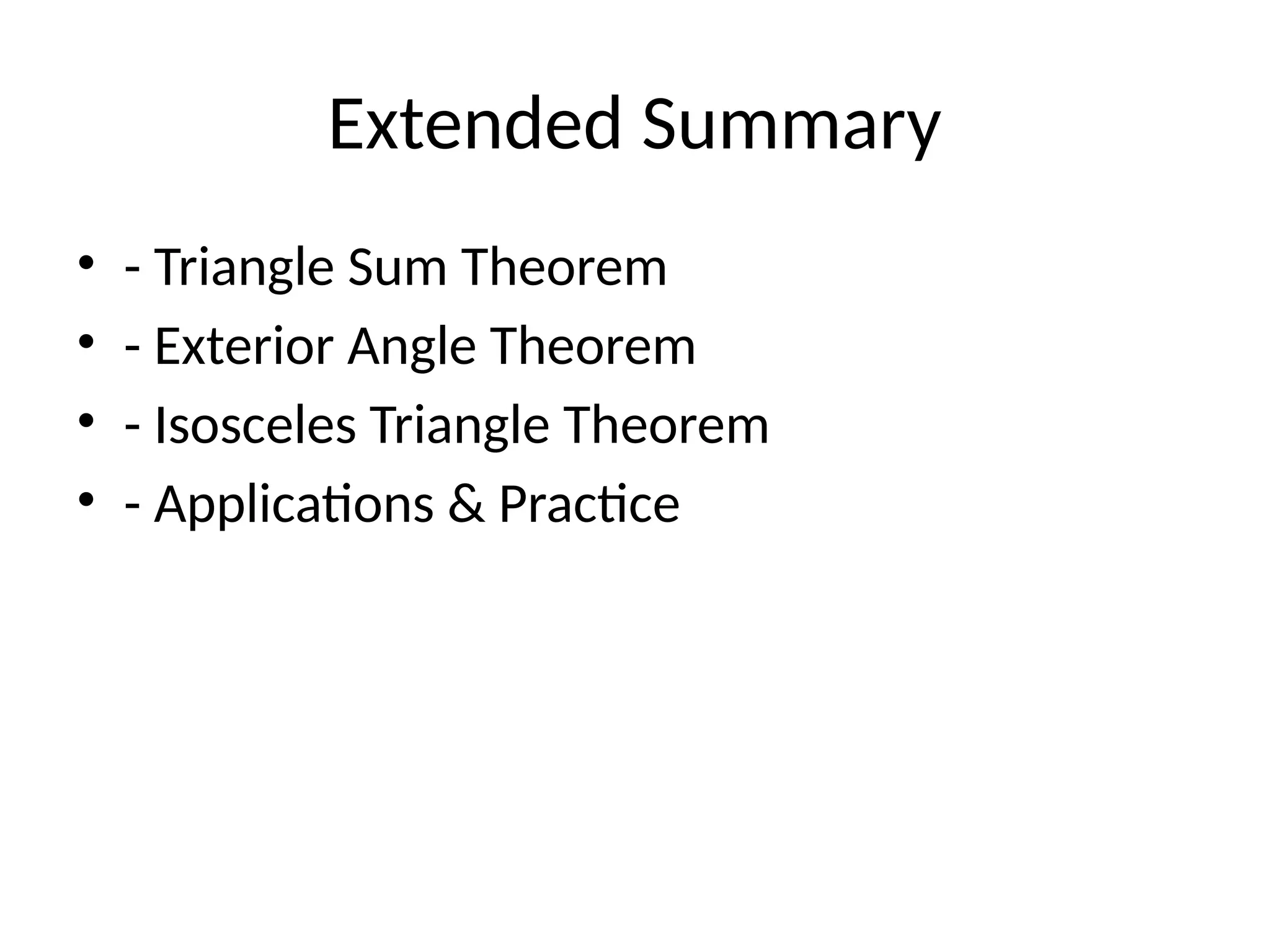 Extended Summary
• - Triangle Sum Theorem
• - Exterior Angle Theorem
• - Isosceles Triangle Theorem
• - Applications & Practice
 