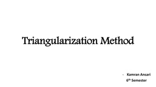 Triangularization Method
- Kamran Ansari
6th Semester
 