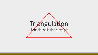 trrtsr067@gmail.com
Triangulation
Broadness is the strength
 
