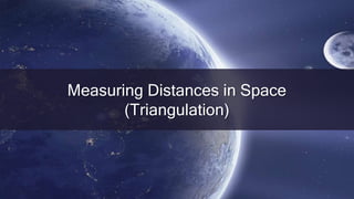 Measuring Distances in Space
(Triangulation)
 
