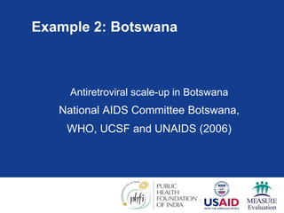 Example 2: Botswana
Antiretroviral scale-up in Botswana
National AIDS Committee Botswana,
WHO, UCSF and UNAIDS (2006)
 