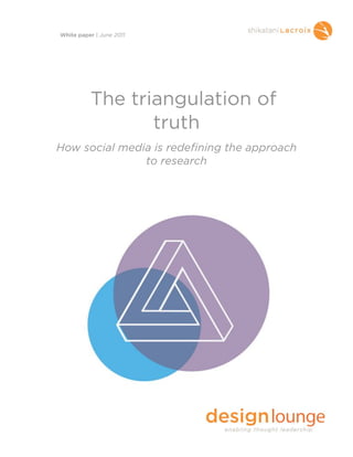 The triangulation of
truth
How social media is redefining the approach
to research
White paper | June 2011
 