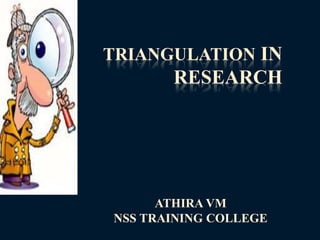 TRIANGULATION IN
RESEARCH
ATHIRA VM
NSS TRAINING COLLEGE
 