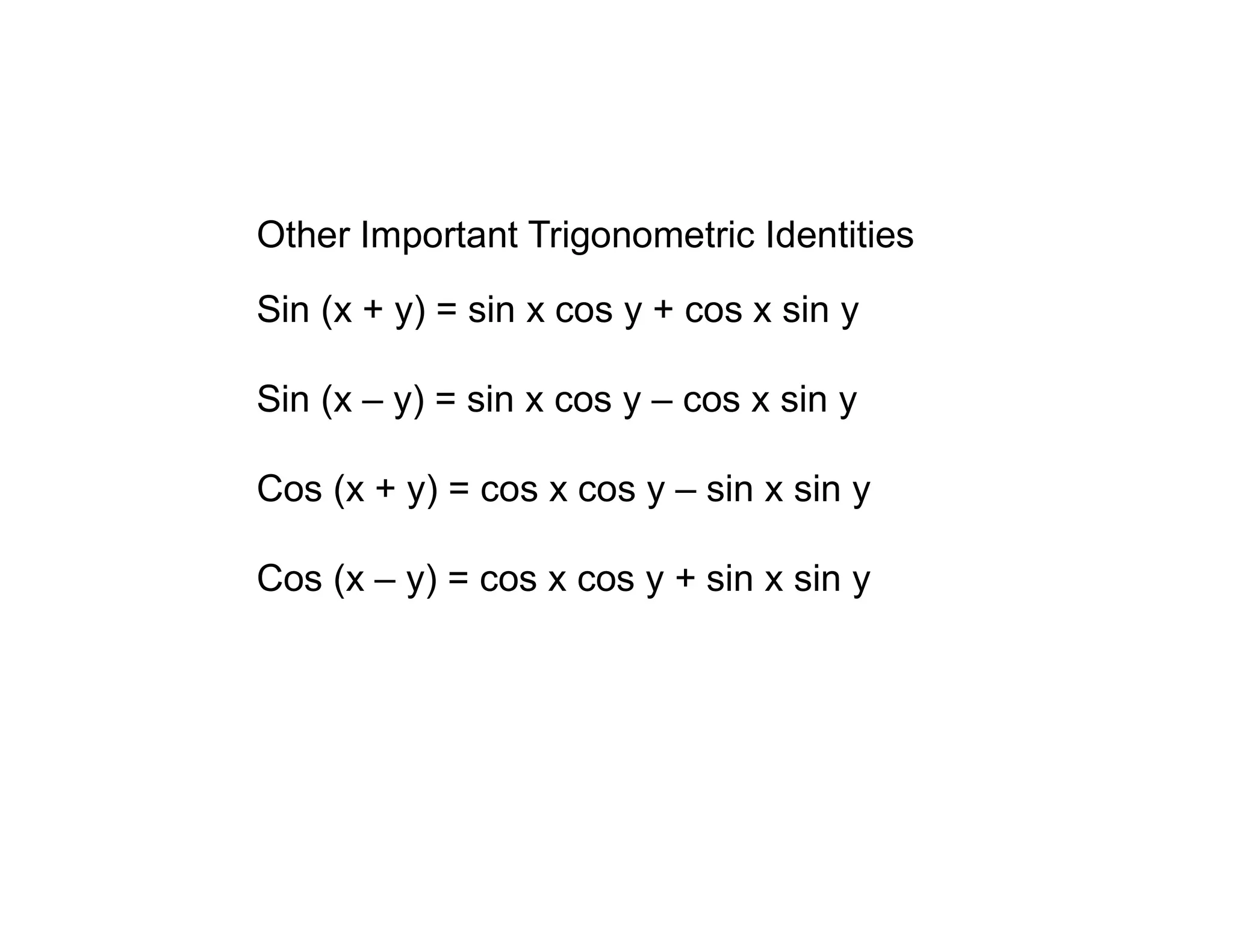 Other Important Trigonometric Identities
Sin (x + y) = sin x cos y + cos x sin y
Sin (x – y) = sin x cos y – cos x sin y
Cos (x + y) = cos x cos y – sin x sin y
Cos (x – y) = cos x cos y + sin x sin y
 