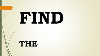FIND
THE
 