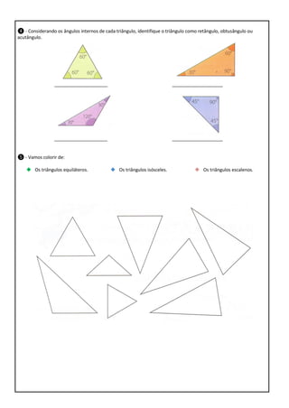 ❹ - Considerando os ângulos internos de cada triângulo, identifique o triângulo como retângulo, obtusângulo ou
acutângulo.
_____________________
____________________
_____________________
____________________
❺ - Vamos colorir de:
Os triângulos equiláteros.
Os triângulos isósceles.
Os triângulos escalenos.