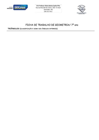 FICHA DE TRABALHO DE GEOMETRIA/ 7º ano
TRIÂNGULOS (CLASSIFICAÇÃO E SOMA DOS ÂNGULOS INTERNOS).
 