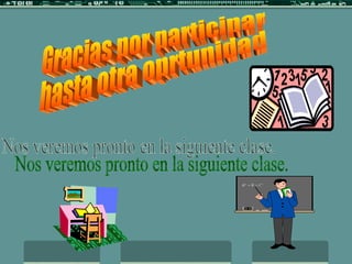 Gracias por participar hasta otra oprtunidad Nos veremos pronto en la siguiente clase. 