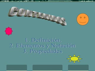 CONTENIDOS 1. Definición. 2. Elementos y Notación 3. Propiedades 