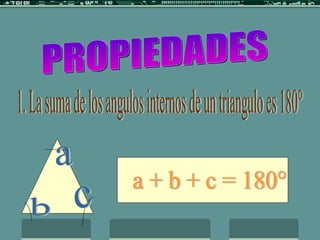 PROPIEDADES 1. La suma de los angulos internos de un triangulo es 180° a b c a + b + c = 180° 