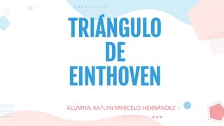 TRIÁNGULO
DE
EINTHOVEN
ALUMNA: KATLYN MARCELO HERNÁNDEZ
 