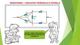 RESISTORES – CIRCUITOS TRIÂNGULO E ESTRELA
20Ω
20Ω
20Ω
20Ω
40Ω
A
B
C
DRBC
AGORA TEMOS UMA ESTRELA
DE TRÊS PONTAS DENTRO DO
TRIÂNGULO.
 