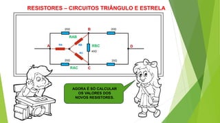 RESISTORES – CIRCUITOS TRIÂNGULO E ESTRELA
AGORA É SÓ CALCULAR
OS VALORES DOS
NOVOS RESISTORES.
20Ω 20Ω
20Ω 20Ω
40Ω
A
B
C
D
RAB
RAC
RBCRA RB
RC
 