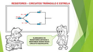 RESISTORES – CIRCUITOS TRIÂNGULO E ESTRELA
ELIMINAMOS OS
RESISTORES ANTIGOS E
MONTAMOS NOSSO NOVO
CIRCUITO EQUIVALENTE.
𝑹𝒂= 5Ω
𝑹𝒃 = 𝟏𝟎Ω
𝑹𝒄 = 𝟏𝟎Ω
20Ω
20Ω
 