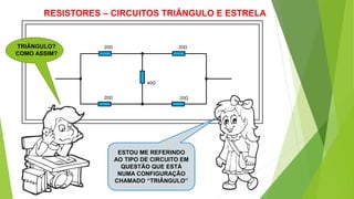 RESISTORES – CIRCUITOS TRIÂNGULO E ESTRELA
20Ω 20Ω
20Ω 20Ω
40Ω
TRIÂNGULO?
COMO ASSIM?
ESTOU ME REFERINDO
AO TIPO DE CIRCUITO EM
QUESTÃO QUE ESTÁ
NUMA CONFIGURAÇÃO
CHAMADO “TRIÂNGULO”
 