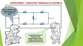 RESISTORES – CIRCUITOS TRIÂNGULO E ESTRELA
20Ω 20Ω
20Ω 20Ω
40Ω
ESTOU VENDO DOIS
QUADRADOS, NÃO
TEM TRIÂNGULO
AQUI.
A QUESTÃO NÃO É A
POSIÇÃO DOS
RESISTORES E SIM, A
FORMA COMO ESTÃO
LIGADOS NO CIRCUITO.
 