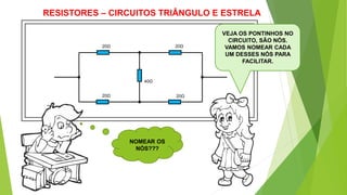 RESISTORES – CIRCUITOS TRIÂNGULO E ESTRELA
20Ω 20Ω
20Ω 20Ω
40Ω
VEJA OS PONTINHOS NO
CIRCUITO, SÃO NÓS.
VAMOS NOMEAR CADA
UM DESSES NÓS PARA
FACILITAR.
NOMEAR OS
NÓS???
 