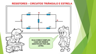 RESISTORES – CIRCUITOS TRIÂNGULO E ESTRELA
20Ω 20Ω
20Ω 20Ω
40Ω
VEJA COMO É SIMPLES.
CADO NÓ IREMOS
IDENTIFICAR POR UMA
LETRA.
A
B
C
D
 