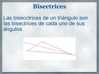 Bisectrices Las bisecctrices de un triángulo son las bisectrices de cada uno de sus ángulos 