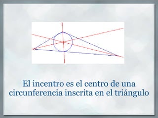 El incentro es el centro de una circunferencia inscrita en el triángulo 