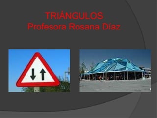 TRIÁNGULOS
Profesora Rosana Díaz
 