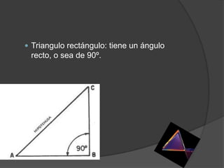  Triangulo rectángulo: tiene un ángulo
 recto, o sea de 90º.
 