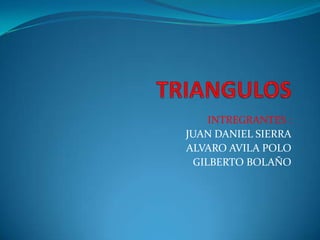 INTREGRANTES :
JUAN DANIEL SIERRA
ALVARO AVILA POLO
 GILBERTO BOLAÑO
 