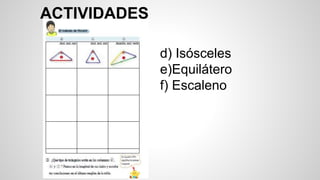 ACTIVIDADES
d) Isósceles
e)Equilátero
f) Escaleno
 