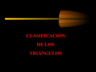 CLASIFICACIÓN
DE LOS
TRIÁNGULOS
 