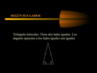 Triángulo Isósceles: Tiene dos lados iguales. Los
ángulos opuestos a los lados iguales son iguales
SEGÚN SUS LADOS
 
