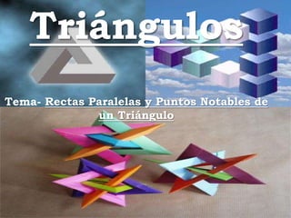 Triángulos
Tema- Rectas Paralelas y Puntos Notables de
un Triángulo
 