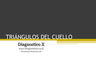 TRIÁNGULOS DEL CUELLO
Diagnostico X
www.Diagnosticox.es.tl
Drcarlose@Hotmail.com

 