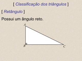 [ Classificação dos triângulos ]
[ Retângulo ]
Possui um ângulo reto.
.
A
CB
 