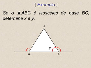 A
CB
y
[ Exemplo ]
Se o ▲ABC é isósceles de base BC,
determine x e y.
 