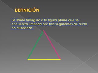 DEFINICIÓNSe llama triángulo a la figura plana que se encuentra limitada por tres segmentos de recta no alineadas.