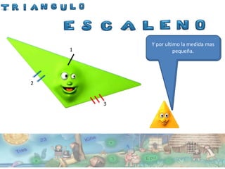 El es mi primo Juan Escaleno
            Y pores el lado medida mas
             EsteDespués la maséste.sus
             El no ultimo viene grande.
                   tiene ninguno de
    1                  pequeña.
                    lados iguales.




2


        3
 