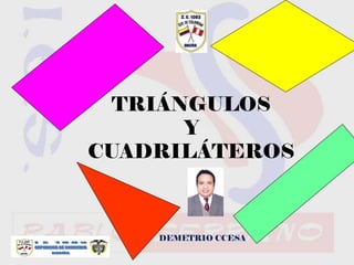Departamento de Matemáticas
TRIÁNGULOS
Y
CUADRILÁTEROS
DEMETRIO CCESA
 